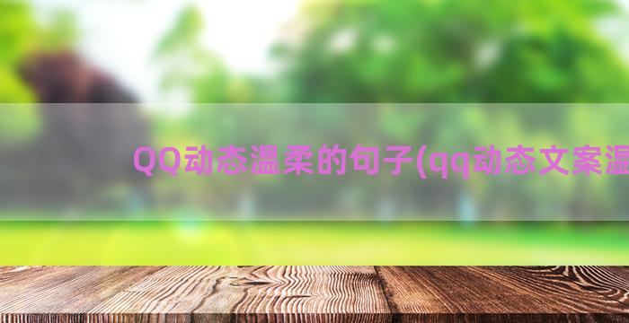 QQ动态温柔的句子(qq动态文案温柔)