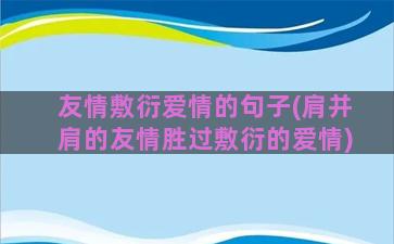 友情敷衍爱情的句子(肩并肩的友情胜过敷衍的爱情)