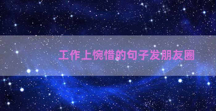 工作上惋惜的句子发朋友圈