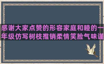 感谢大家点赞的形容家庭和睦的一年级仿写树枝推销柔情笑脸气味谨慎跳舞早春傻瓜的烟火的劝学的夏天补充表白短跳写跳舞的打电话看日出早安唯美气味的经典小笑脸的安康的依的