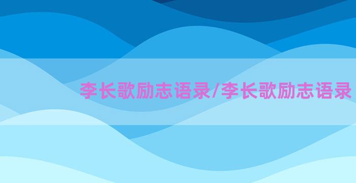 李长歌励志语录/李长歌励志语录