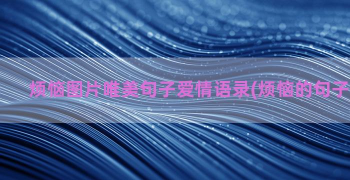 烦恼图片唯美句子爱情语录(烦恼的句子唯美短句)