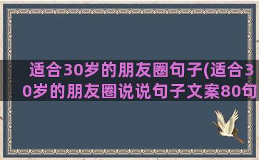 适合30岁的朋友圈句子(适合30岁的朋友圈说说句子文案80句)